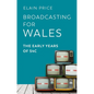 Broadcasting for Wales: The Early Years of S4c - Paperback