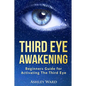 Third Eye Awakening: Beginners Guide for Activating The Third Eye - Paperback
