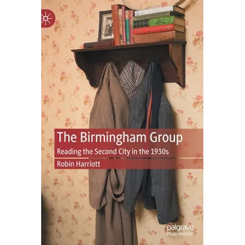 The Birmingham Group: Reading the Second City in the 1930s - Hardcover