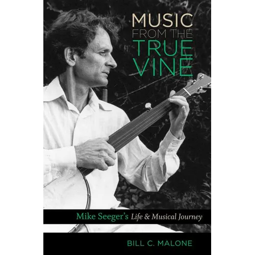 Music from the True Vine: Mike Seeger's Life and Musical Journey - Paperback
