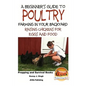 A Beginner's Guide to Poultry Farming in Your Backyard: Raising Chickens for Eggs and Food - Paperback