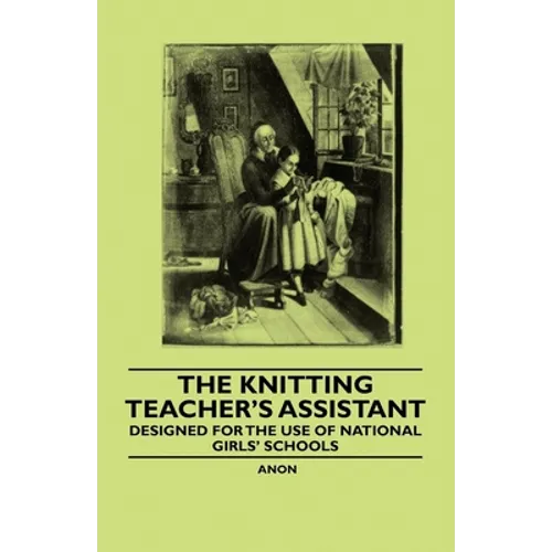 The Knitting Teacher's Assistant - Designed for the use of National Girls' Schools - Paperback