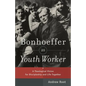 Bonhoeffer as Youth Worker: A Theological Vision for Discipleship and Life Together - Paperback