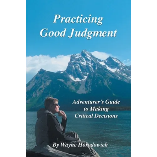 Practicing Good Judgment: Adventurer's Guide to Making Critical Decisions - Paperback