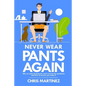 Never Wear Pants Again: Why so many businesses won't survive the pandemic and how to ensure you make it - Paperback