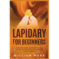 Lapidary for Beginners: Comprehensive Step By Step Blueprint to Lapidary Processes - Tumbling, Cutting, Cabbing, Carving, and Faceting For Beginners - Paperback