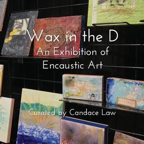 Wax in the D: An Exhibition of Encaustic Art - Paperback