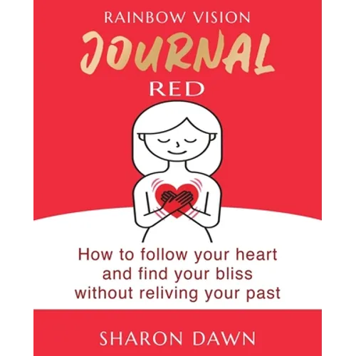 Rainbow Vision Journal RED: How to follow your heart and find your bliss without reliving past - Paperback