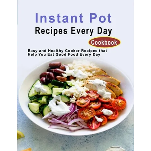 Instant Pot Recipes Every Day Cookbook: Easy and Healthy Cooker Recipes that Help You Eat Good Food Every Day - Paperback