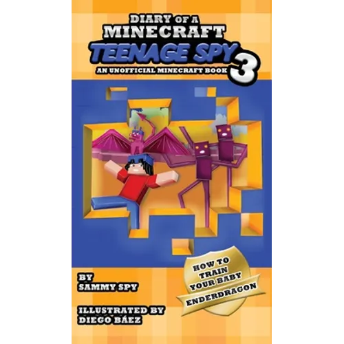 Diary Of A Minecraft Teenage Spy 3: Book 3: 'How To Train Your Baby Enderdragon' - Hardcover