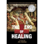 The End of Healing: A Journey Through the Underworld of American Medicine - Hardcover