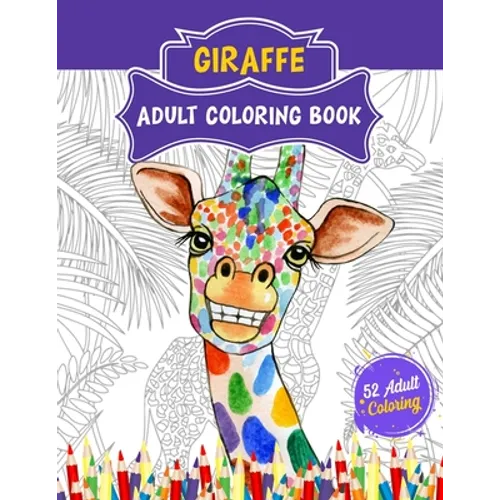 Giraffe Adult Coloring Book: 52 Cute Giraffe Illustrations for Adult Coloring. Animal Lover Relaxation and Stress Relief Coloring Book. - Paperback