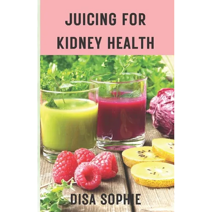 Juicing for Kidney Health.: A Guide to Supporting Renal Function with Fresh Juice. - Paperback