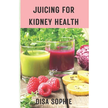 Juicing for Kidney Health.: A Guide to Supporting Renal Function with Fresh Juice. - Paperback