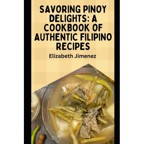 Savoring Pinoy Delights: A Cookbook of Authentic Filipino Recipes - Paperback