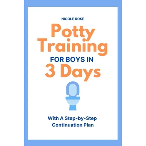 Potty Training for Boys in 3 Days: With A Step-by-Step Continuation Plan - Paperback