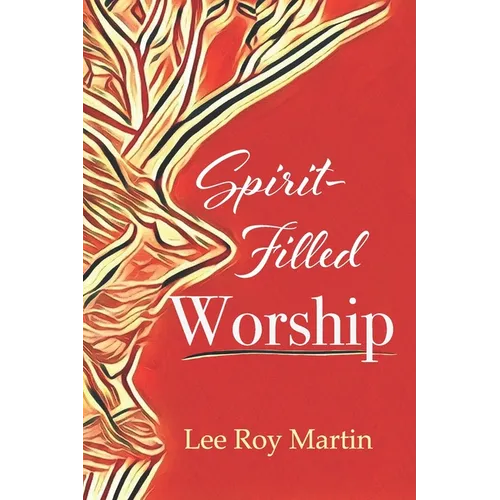 Spirit-filled Worship: A Study for Churches, Pastors, and Small Groups - Paperback