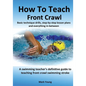 How To Teach Front Crawl: Basic technique drills, step-by-step lesson plans and everything in-between. A swimming teacher's definitive guide to - Paperback