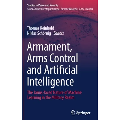 Armament, Arms Control and Artificial Intelligence: The Janus-Faced Nature of Machine Learning in the Military Realm - Hardcover