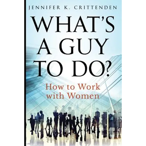 What's a Guy to Do?: How to Work with Women - Paperback