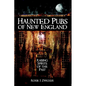 Haunted Pubs of New England: Raising Spirits of the Past - Paperback