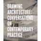Drawing Architecture: Conversations on Contemporary Practice - Hardcover