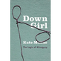 Down Girl: The Logic of Misogyny - Hardcover