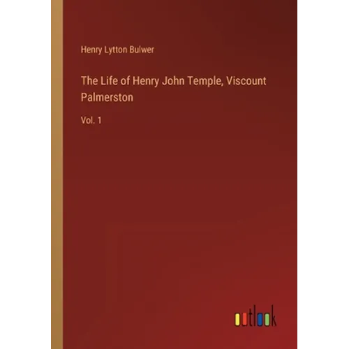 The Life of Henry John Temple, Viscount Palmerston: Vol. 1 - Paperback