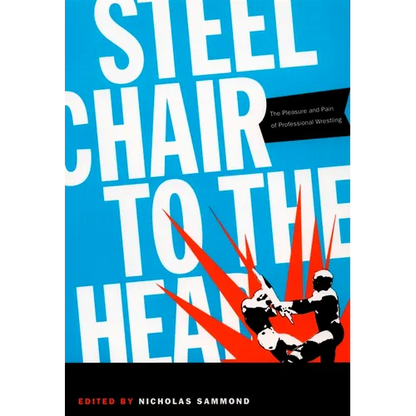 Steel Chair to the Head: The Pleasure and Pain of Professional Wrestling - Paperback