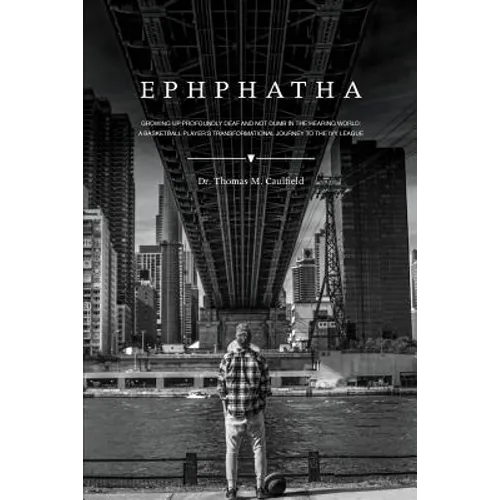 Ephphatha: Growing Up Profoundly Deaf and Not Dumb in the Hearing World: A Basketball Player's Transformational Journey to the Ivy League - Paperback