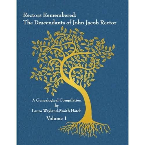 Rectors Remembered: The Descendants of John Jacob Rector Volume 1 - Paperback