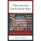 What Movies Teach about Race: Exceptionalism, Erasure, and Entitlement - Paperback