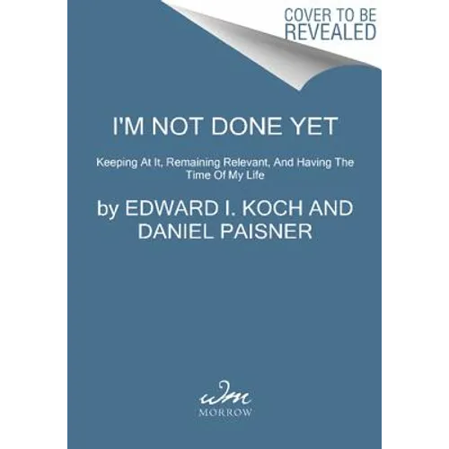 I'm Not Done Yet: Keeping at It, Remaining Relevant, and Having the Time of My Life - Paperback