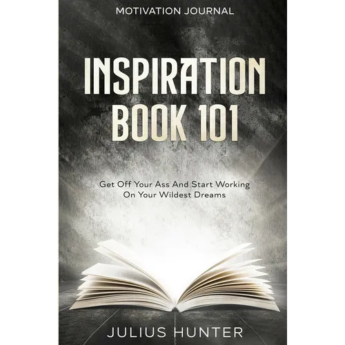 Motivation Journal: Get Off Your Ass And Start Working On Your Wildest Dreams - Paperback