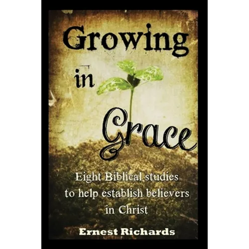 Growing In Grace: Biblical Studies to Help Establish Believers in Christ - Paperback