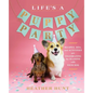 Life's a Puppy Party: Recipes, Diys, and Activities for Celebrating the Seasons with Your Dog - Hardcover