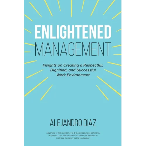 Enlightened Management: Insights on Creating a Respectful, Dignified, and Successful Work Environment - Paperback