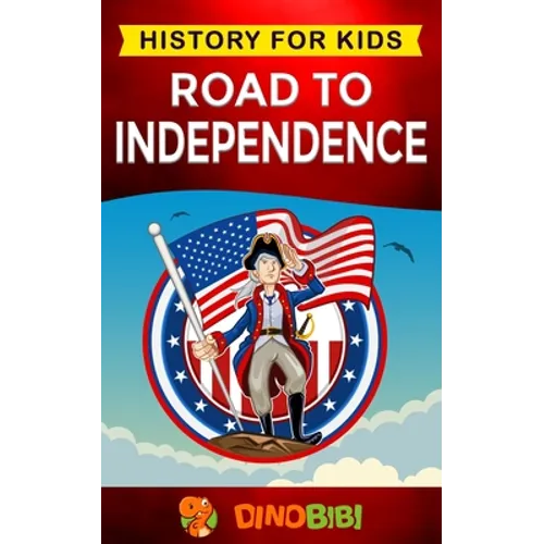 Road to Independence: History for kids: American Revolution: a captivating guide to the American revolutionary War and the United States of - Paperback