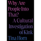 Why Are People Into That?: A Cultural Investigation of Kink - Hardcover