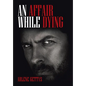An Affair While Dying - Hardcover