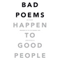 Bad Poems Happen to Good People: 200 Poems (Rounded up to the Nearest 200) - Paperback