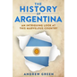 The History of Argentina: An Intriguing Look At This Marvelous Country - Paperback