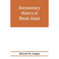 Documentary history of Rhode Island; Being the History of the Towns of Providence and Warwick to 1649 and of the Colony to 1647. - Paperback