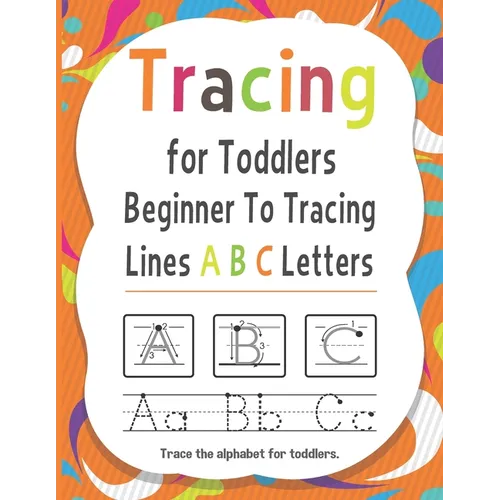Tracing for Toddlers Beginner To Tracing Lines ABC Letters, Trace the alphabet for toddlers: Alphabet Handwriting Practice workbook for kids for Pre K - Paperback