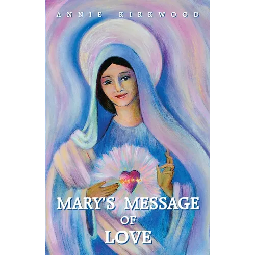 Mary's Message of Love: As Sent by Mary, the Mother of Jesus, to Her Messenger - Paperback