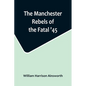 The Manchester Rebels of the Fatal '45 - Paperback