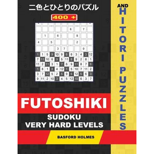400 Futoshiki Sudoku and Hitori Puzzles. Very Hard Levels.: 14x14 Hitori Puzzles and 9x9 Futoshiki Very Difficult Levels. Holmes Presents a Collection - Paperback