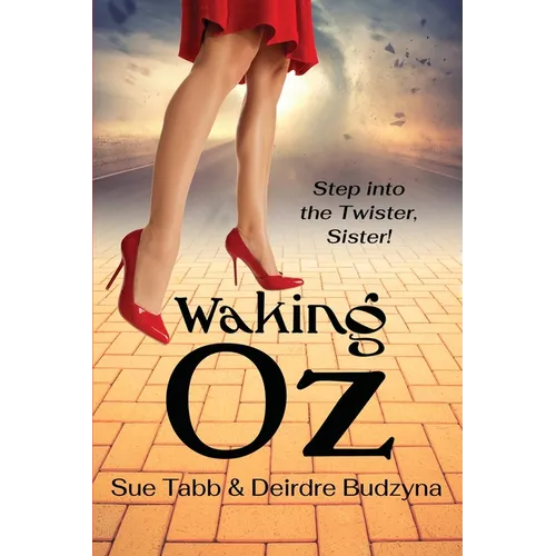 Waking Oz: A Guide for Women Who Want to Use Brains, Heart, and Courage to Create a Kickass Life - Paperback