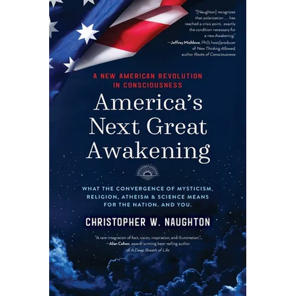 America's Next Great Awakening: What the Convergence of Mysticism, Religion, Atheism & Science Means for the Nation. And You. - Paperback