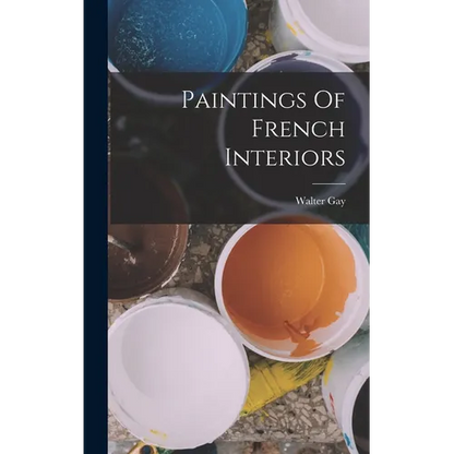 Paintings Of French Interiors - Hardcover